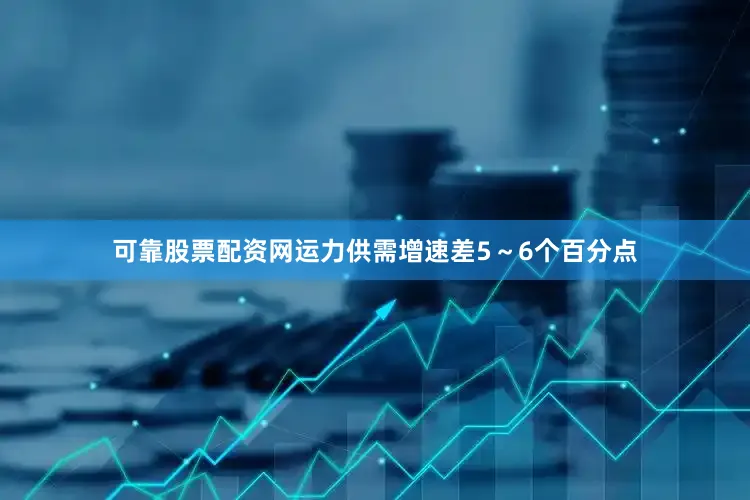 可靠股票配资网运力供需增速差5～6个百分点