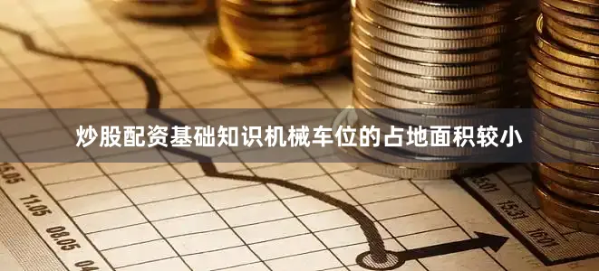 炒股配资基础知识机械车位的占地面积较小
