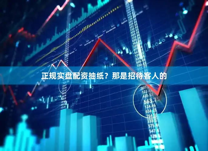正规实盘配资抽纸？那是招待客人的