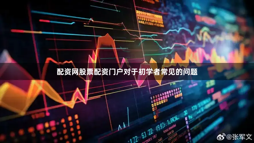 配资网股票配资门户对于初学者常见的问题