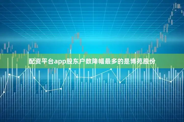 配资平台app股东户数降幅最多的是博苑股份