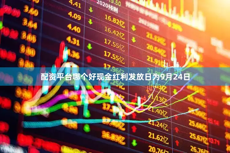 配资平台哪个好现金红利发放日为9月24日
